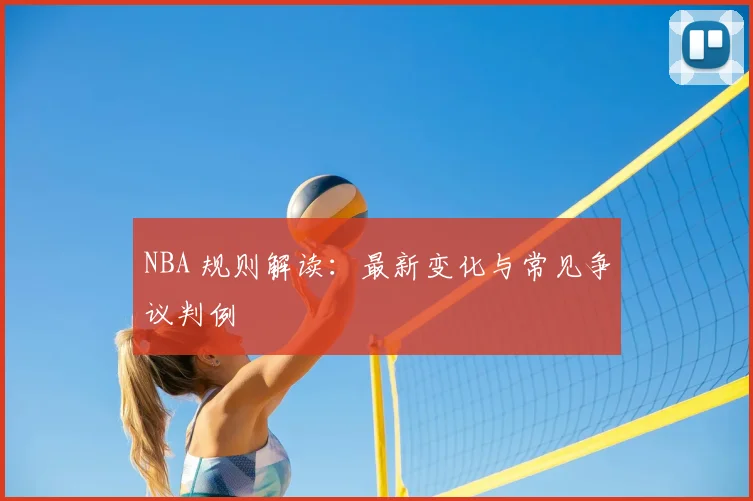 NBA 规则解读：最新变化与常见争议判例