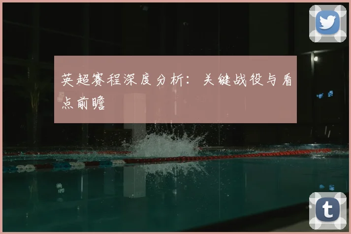 英超赛程深度分析：关键战役与看点前瞻