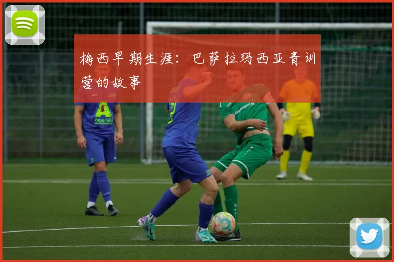 梅西早期生涯：巴萨拉玛西亚青训营的故事